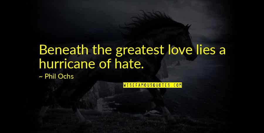 Love Hurricane Quotes By Phil Ochs: Beneath the greatest love lies a hurricane of