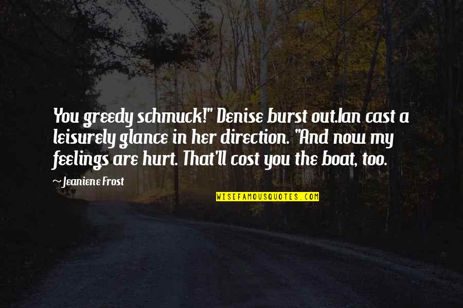 Love Hurt Feelings Quotes By Jeaniene Frost: You greedy schmuck!" Denise burst out.Ian cast a