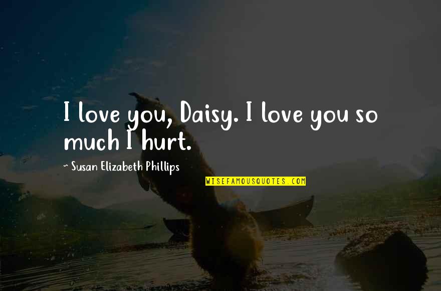 Love Hurt So Much Quotes By Susan Elizabeth Phillips: I love you, Daisy. I love you so