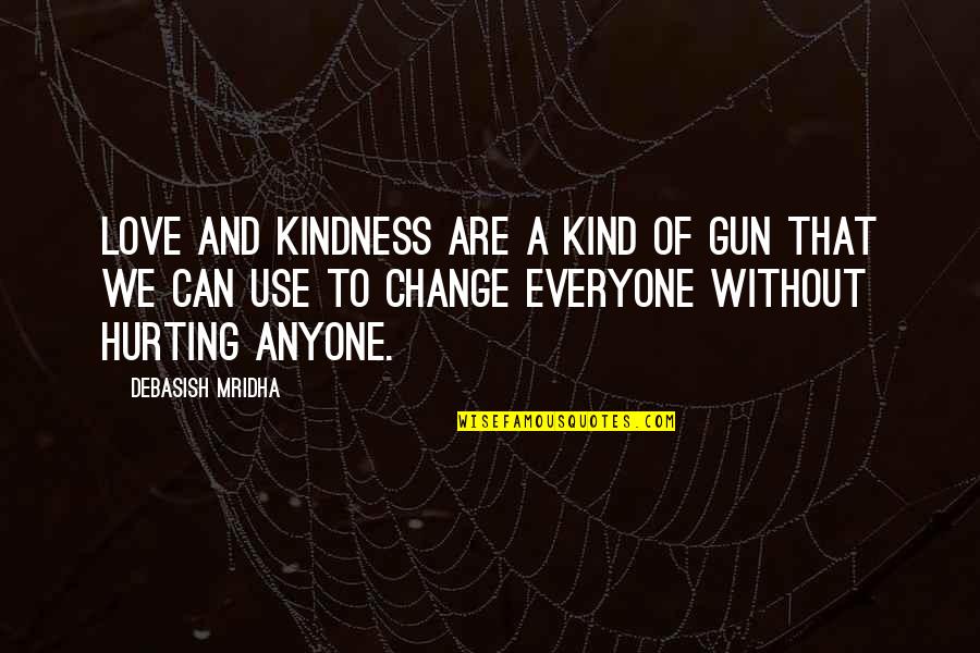 Love Hurting Quotes By Debasish Mridha: Love and kindness are a kind of gun