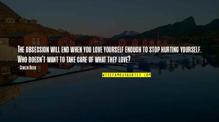 Love Hurting Quotes By Geneen Roth: The obsession will end when you love yourself