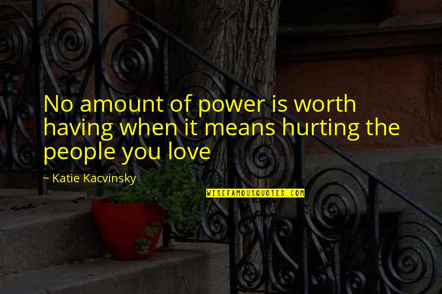 Love Hurting Quotes By Katie Kacvinsky: No amount of power is worth having when