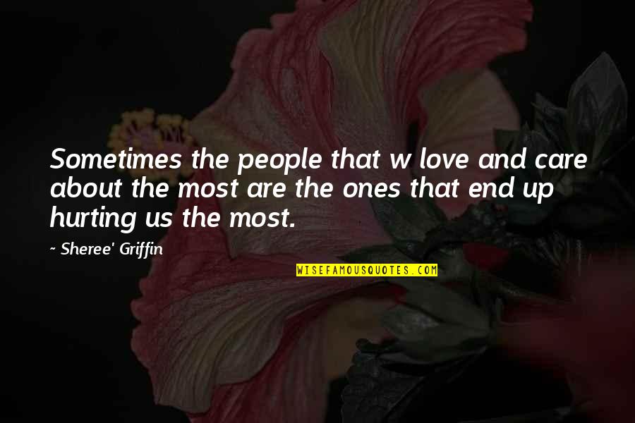 Love Hurting Quotes By Sheree' Griffin: Sometimes the people that w love and care