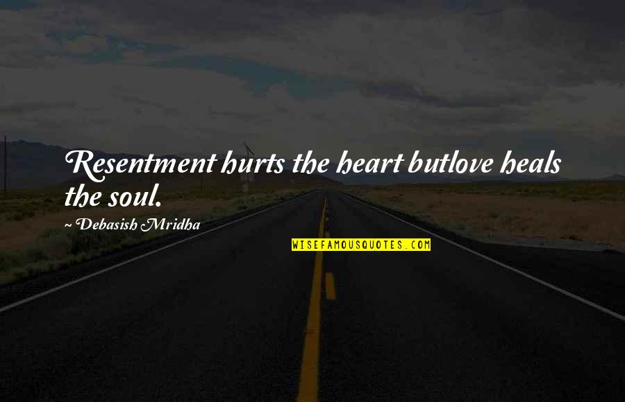 Love Hurts But Heals Quotes By Debasish Mridha: Resentment hurts the heart butlove heals the soul.