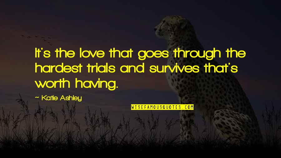 Love Hurts But Its Worth It Quotes By Katie Ashley: It's the love that goes through the hardest