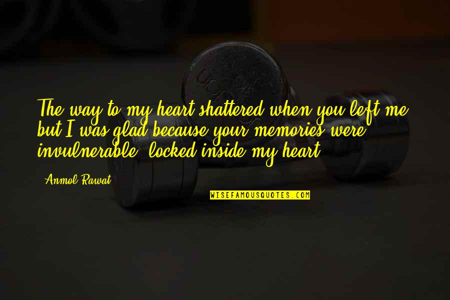 Love Hurts But Quotes By Anmol Rawat: The way to my heart shattered when you