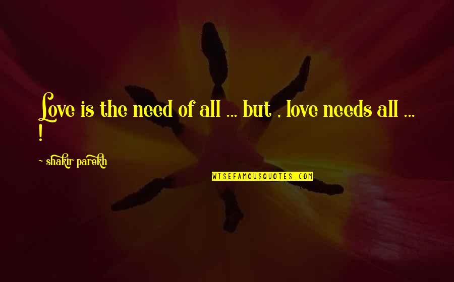 Love Hurts But Quotes By Shakir Parekh: Love is the need of all ... but