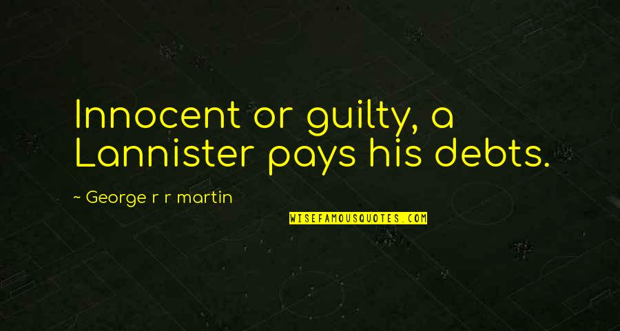 Love Hurts Get Over It Quotes By George R R Martin: Innocent or guilty, a Lannister pays his debts.