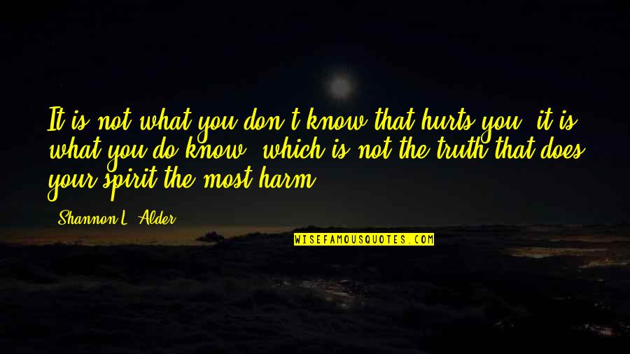 Love Hurts Lot Quotes By Shannon L. Alder: It is not what you don't know that