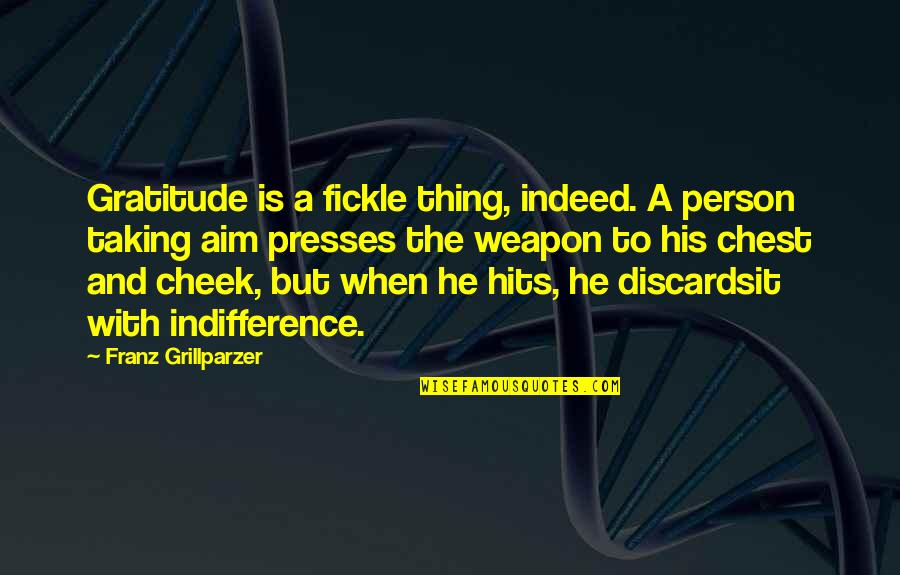 Love Hurts Lots Quotes By Franz Grillparzer: Gratitude is a fickle thing, indeed. A person