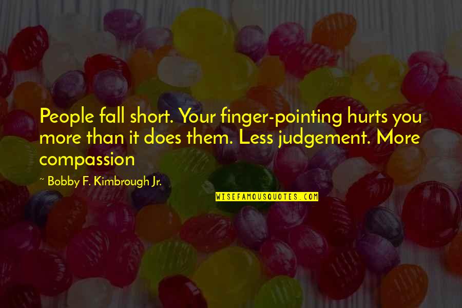 Love Hurts More Quotes By Bobby F. Kimbrough Jr.: People fall short. Your finger-pointing hurts you more