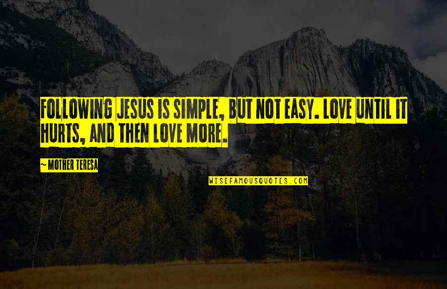 Love Hurts More Quotes By Mother Teresa: Following Jesus is simple, but not easy. Love