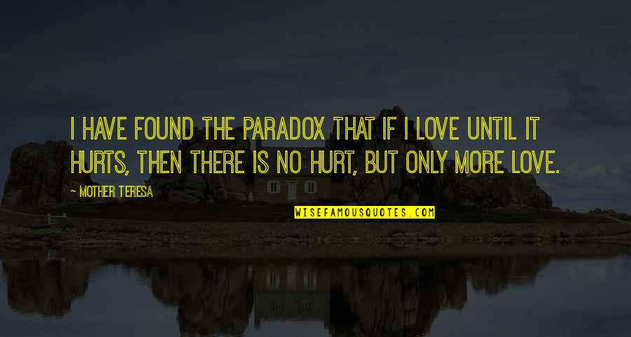 Love Hurts More Quotes By Mother Teresa: I have found the paradox that if I