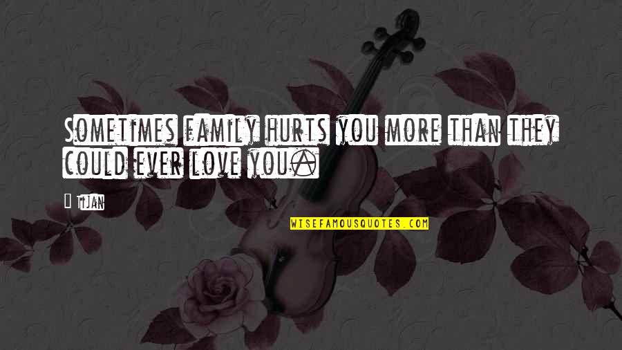 Love Hurts More Quotes By Tijan: Sometimes family hurts you more than they could