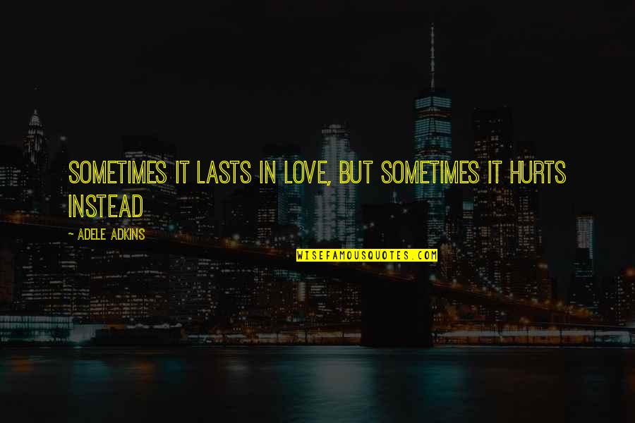 Love Hurts Pain Quotes By Adele Adkins: Sometimes it lasts in love, But sometimes it