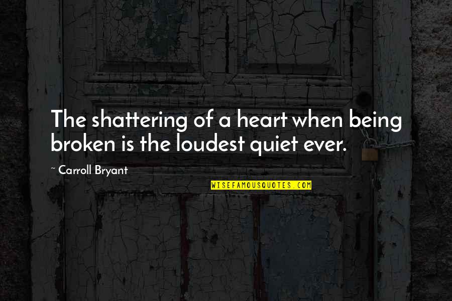 Love Hurts Pain Quotes By Carroll Bryant: The shattering of a heart when being broken