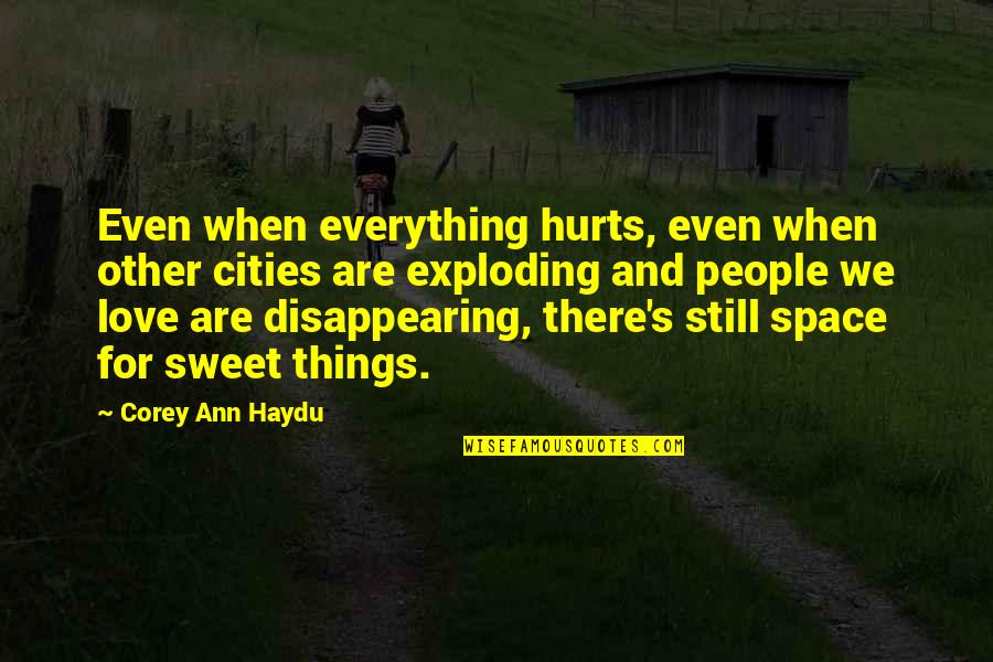 Love Hurts Pain Quotes By Corey Ann Haydu: Even when everything hurts, even when other cities