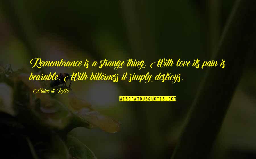 Love Hurts Pain Quotes By Elaine Di Rollo: Remembrance is a strange thing. With love its