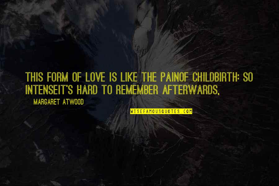 Love Hurts Pain Quotes By Margaret Atwood: This form of love is like the painof