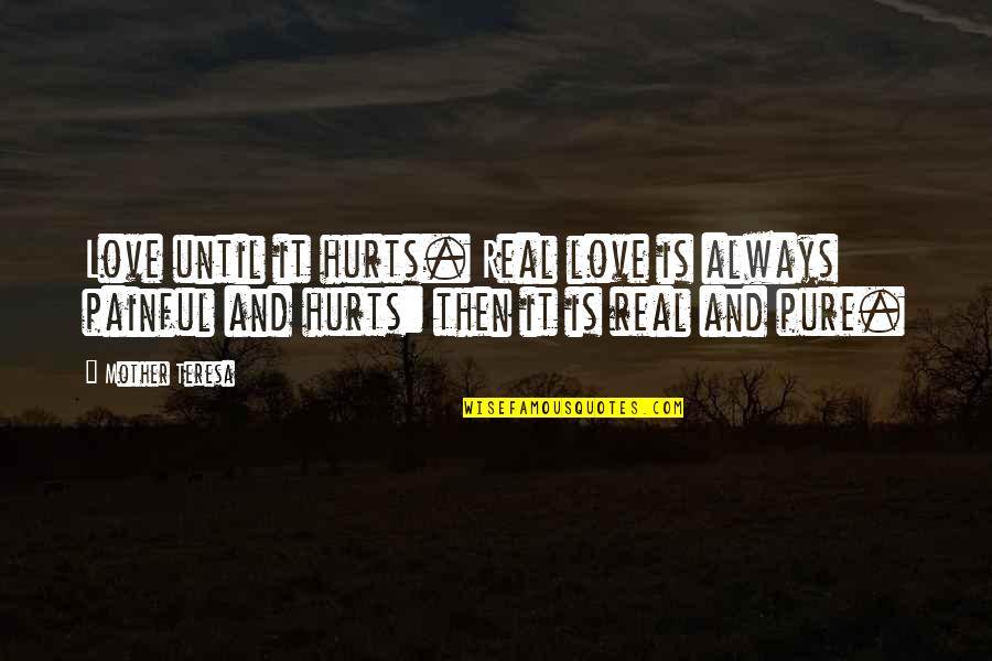 Love Hurts Pain Quotes By Mother Teresa: Love until it hurts. Real love is always