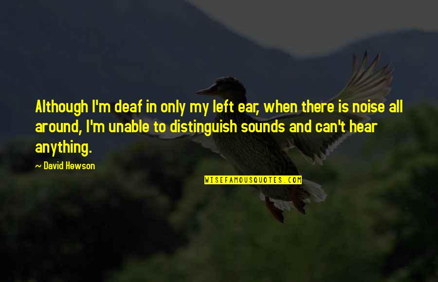 Love Hurts Pics Quotes By David Hewson: Although I'm deaf in only my left ear,