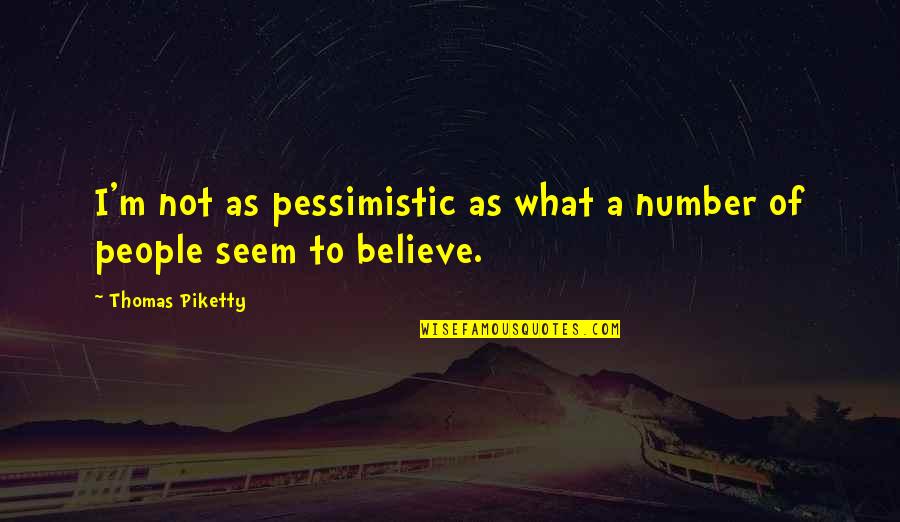 Love Hurts Positive Quotes By Thomas Piketty: I'm not as pessimistic as what a number