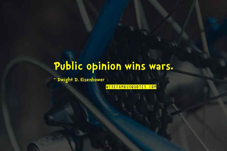 Love Hurts Quote Quotes By Dwight D. Eisenhower: Public opinion wins wars.