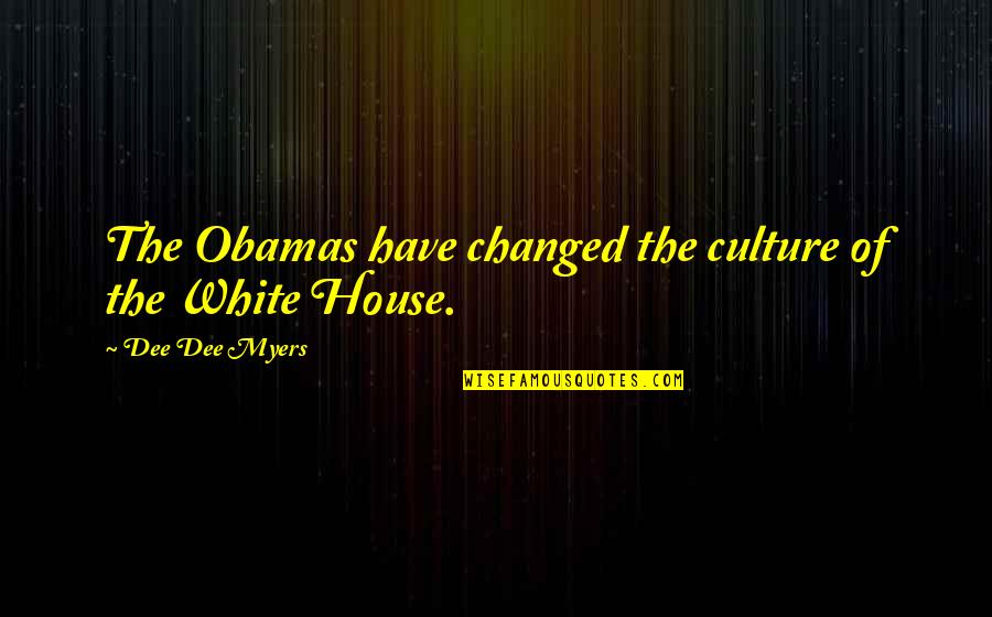 Love Hurts Version Quotes By Dee Dee Myers: The Obamas have changed the culture of the