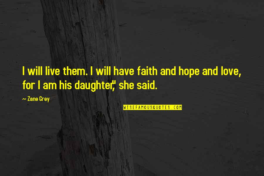 Love I Have For My Daughter Quotes By Zane Grey: I will live them. I will have faith