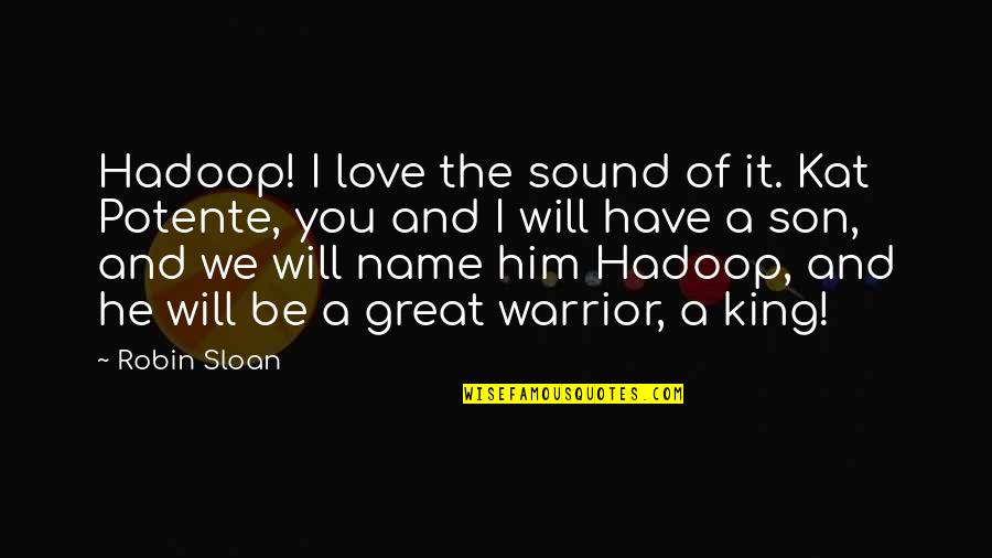 Love I Have For My Son Quotes By Robin Sloan: Hadoop! I love the sound of it. Kat