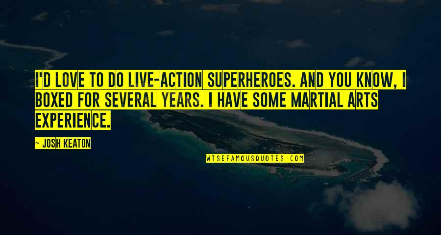 Love I Have For You Quotes By Josh Keaton: I'd love to do live-action superheroes. And you Love I Have For You Quotes By Josh Keaton: I'd love to do live-action superheroes. And you
