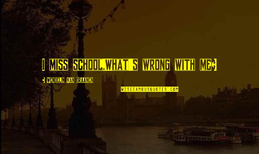 Love Icons Quotes By Wendelin Van Draanen: I miss school.What's wrong with me?