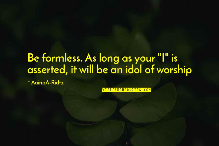 Love Idol Quotes By AainaA-Ridtz: Be formless. As long as your "I" is