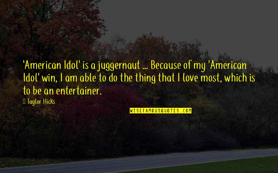 Love Idol Quotes By Taylor Hicks: 'American Idol' is a juggernaut ... Because of