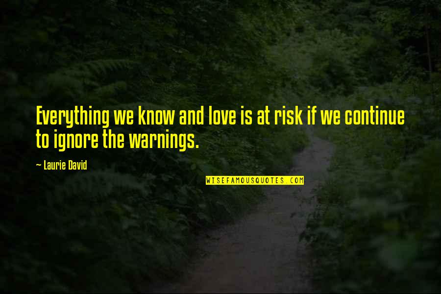 Love Ignore Quotes By Laurie David: Everything we know and love is at risk