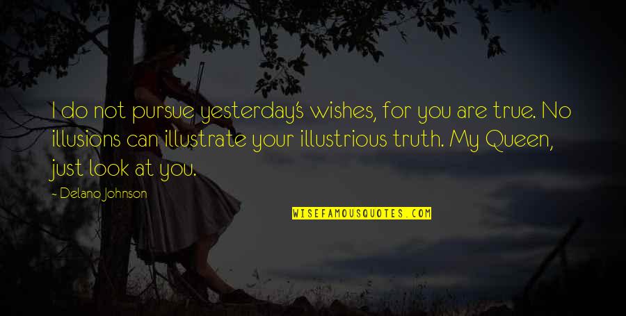 Love Illusions Quotes By Delano Johnson: I do not pursue yesterday's wishes, for you