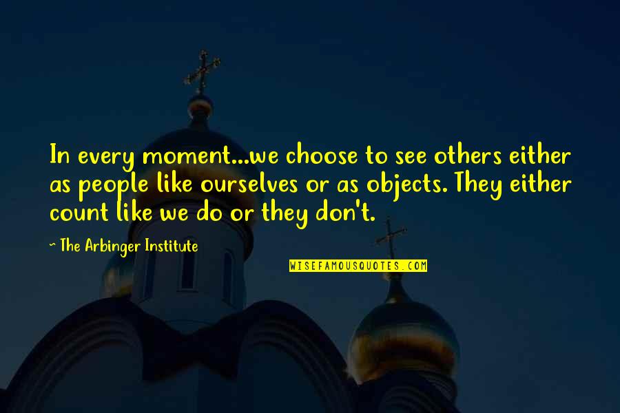 Love Illusions Quotes By The Arbinger Institute: In every moment...we choose to see others either