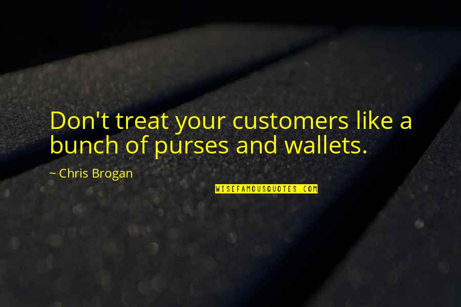 Love Ilocano Quotes By Chris Brogan: Don't treat your customers like a bunch of