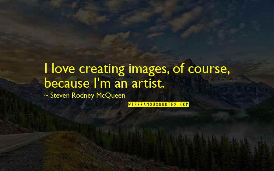 Love Images For Quotes By Steven Rodney McQueen: I love creating images, of course, because I'm