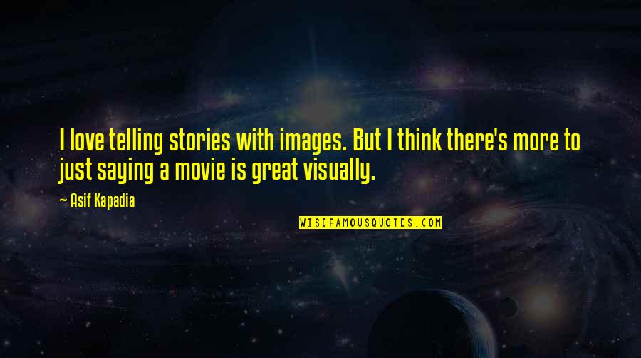 Love Images Quotes By Asif Kapadia: I love telling stories with images. But I