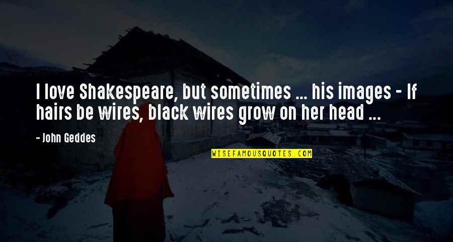 Love Images Quotes By John Geddes: I love Shakespeare, but sometimes ... his images Love Images Quotes By John Geddes: I love Shakespeare, but sometimes ... his images