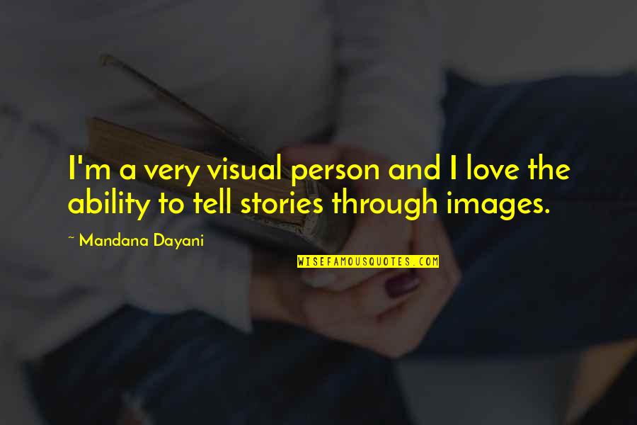 Love Images Quotes By Mandana Dayani: I'm a very visual person and I love Love Images Quotes By Mandana Dayani: I'm a very visual person and I love