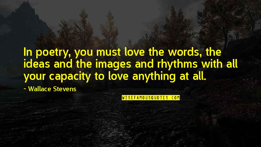 Love Images Quotes By Wallace Stevens: In poetry, you must love the words, the Love Images Quotes By Wallace Stevens: In poetry, you must love the words, the