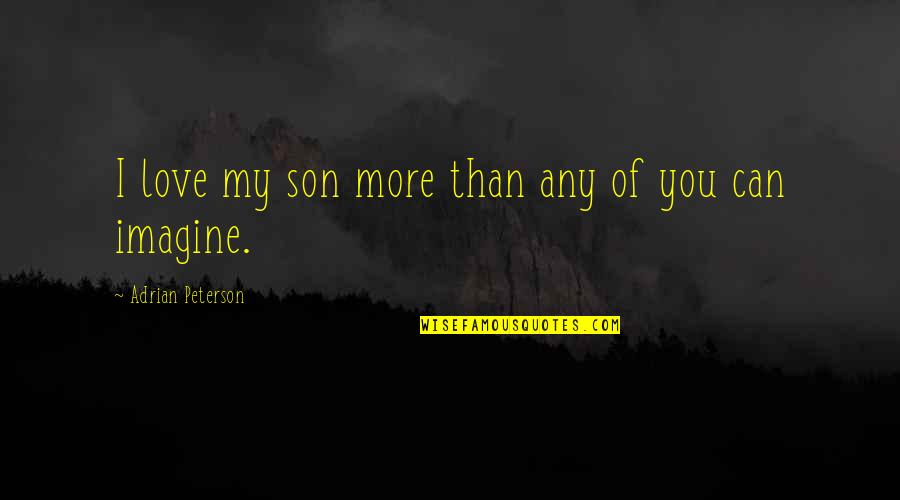 Love Imagine Quotes By Adrian Peterson: I love my son more than any of