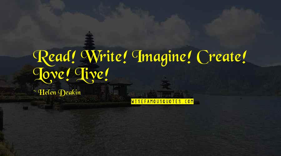 Love Imagine Quotes By Helen Deakin: Read! Write! Imagine! Create! Love! Live!