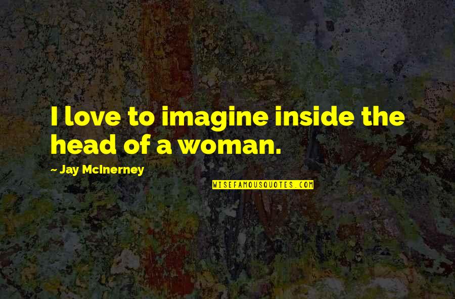 Love Imagine Quotes By Jay McInerney: I love to imagine inside the head of