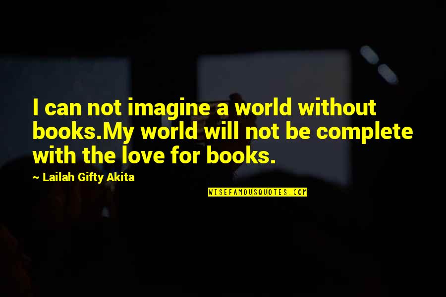 Love Imagine Quotes By Lailah Gifty Akita: I can not imagine a world without books.My