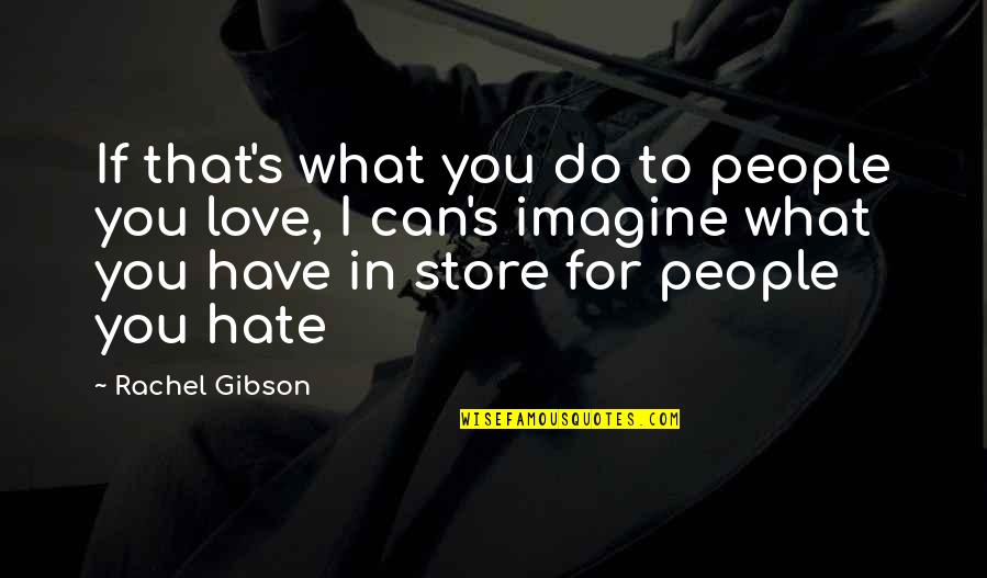 Love Imagine Quotes By Rachel Gibson: If that's what you do to people you