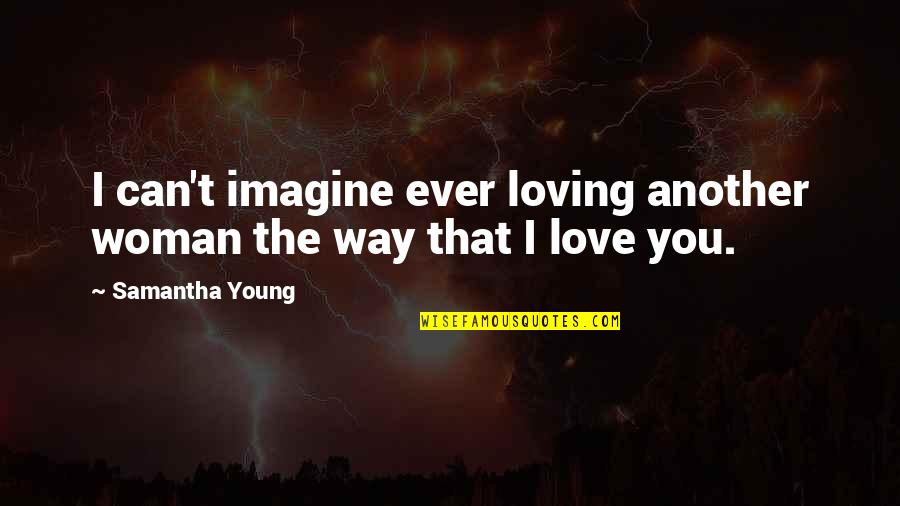Love Imagine Quotes By Samantha Young: I can't imagine ever loving another woman the