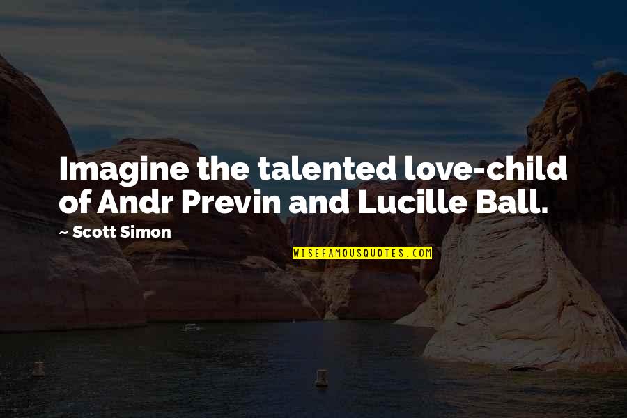 Love Imagine Quotes By Scott Simon: Imagine the talented love-child of Andr Previn and